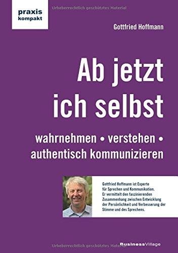 Ab jetzt ich selbst: wahrnehmen - verstehen - authentisch kommunizieren (praxiskompakt)