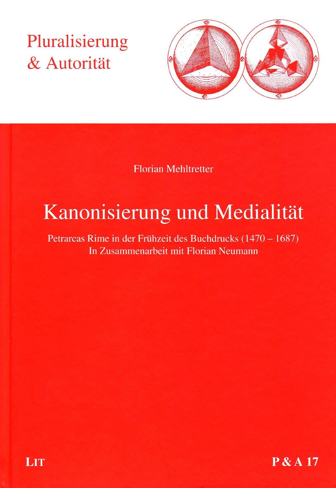 Kanonisierung und Medialität: Petrarcas Rime in der Frühzeit des Buchdrucks (1470-1687): Petrarcas Rime in der Frühzeit des Buchdrucks (1470-1687). Vorwort: Regn, Gerhard (Pluralisierung & Autorität)