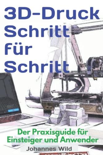 3D-Druck Schritt für Schritt: Der Praxisguide für Einsteiger und Anwender