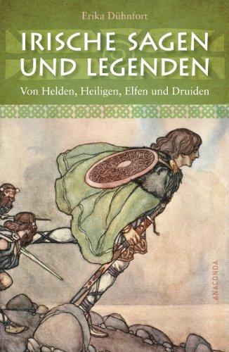 Irische Sagen und Legenden: Von Helden, Heiligen, Elfen und Druiden