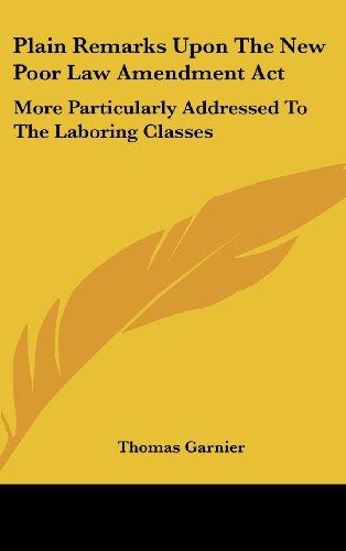 Plain Remarks Upon The New Poor Law Amendment Act: More Particularly Addressed To The Laboring Classes