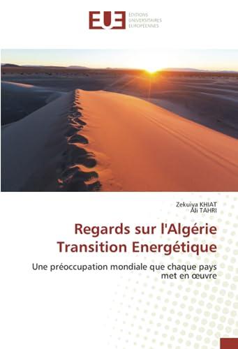 Regards sur l'Algérie Transition Energétique: Une préoccupation mondiale que chaque pays met en œuvre: Une préoccupation mondiale que chaque pays met en ¿uvre