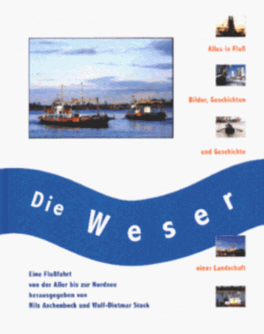 Die Weser. Eine Flußfahrt von der Aller bis zur Nordsee