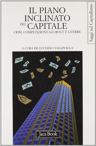 Il piano inclinato del capitale. Crisi, competizione globale e guerre (Di fronte e attraverso.Saggi sul capital.)