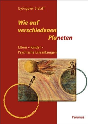 Wie auf verschiedenen Planeten: Eltern - Kinder - Psychische Erkrankungen