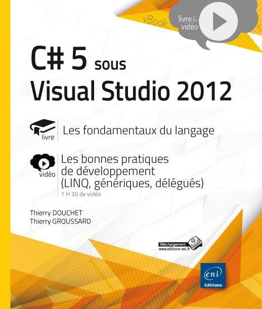 C# 5 sous Visual Studio 2012 : les fondamentaux du langage : les bonnes pratiques de développement (LINQ, génériques, délégués)