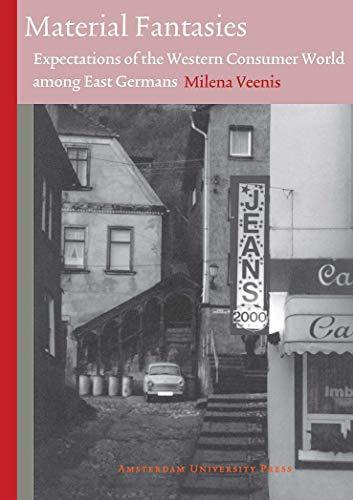 Material Fantasies: Expectations of the Western Consumer World among the East Germans: Expectations of the Western Consumer World Among East Germans (Technology and European History Series)