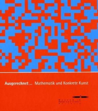 Ausgerechnet... Mathematik und Konkrete Kunst