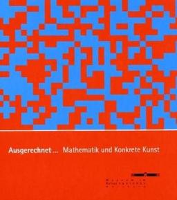 Ausgerechnet... Mathematik und Konkrete Kunst