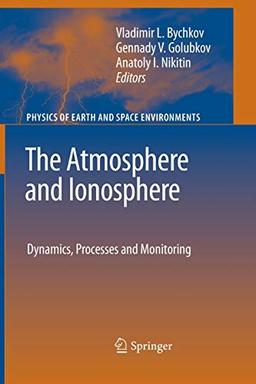 The Atmosphere and Ionosphere: Dynamics, Processes and Monitoring (Physics of Earth and Space Environments)