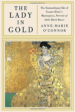 The Lady in Gold: The Extraordinary Tale of Gustav Klimt's Masterpiece, Portrait of Adele Bloch-Bauer