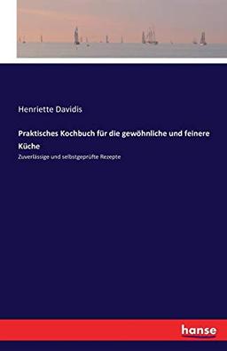 Praktisches Kochbuch für die gewöhnliche und feinere Küche: Zuverlässige und selbstgeprüfte Rezepte