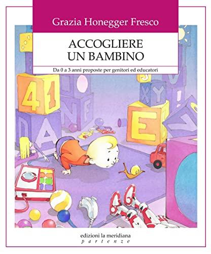 Accogliere un bambino. Da 0 a 3 anni proposte per genitori ed educatori (Partenze)