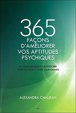 365 façons d'améliorer vos aptitudes psychiques - Un guide pratique pour améliorer votre intuition...