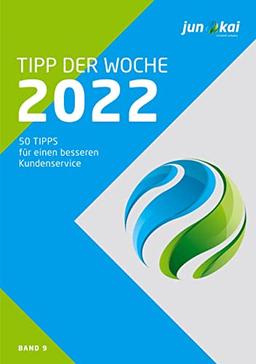 50 TIPPS FÜR EINEN BESSEREN KUNDENSERVICE - BAND 9: Die „Tipps der Woche“ von den Beratern der junokai GmbH