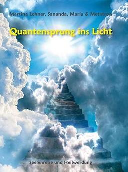 Quantensprung ins Licht: Seelenreise und Heilwerdung