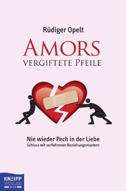 Amors vergiftete Pfeile: Nie wieder Pech in der Liebe - Schluss mit verfahrenen Beziehungsmustern