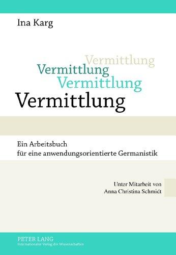 Vermittlung: Ein Arbeitsbuch für eine anwendungsorientierte Germanistik. Unter Mitarbeit von Anna Christina Schmidt