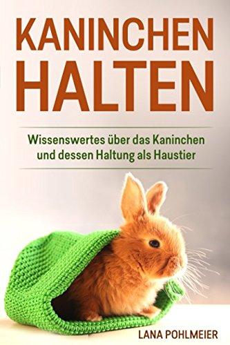 Kaninchen halten: Wissenswertes über das Kaninchen und dessen Haltung als Haustier