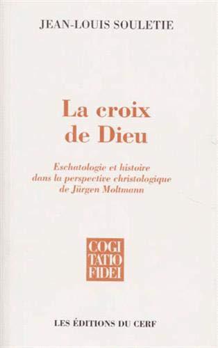 La croix de Dieu : eschatologie et histoire dans la perspective christologique de Jürgen Moltmann