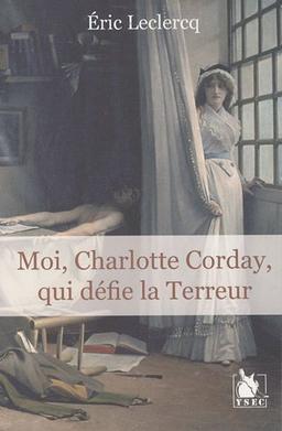 Moi, Charlotte Corday, qui défie la Terreur