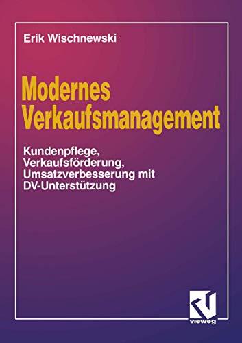 Modernes Verkaufsmanagement: Eine Anleitung zur Kundenpflege, Verkaufsförderung und Umsatzverbesserung mit DV-Unterstützung