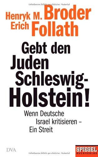 Gebt den Juden Schleswig-Holstein!: Wenn Deutsche Israel kritisieren - ein Streit - Ein SPIEGEL-Buch