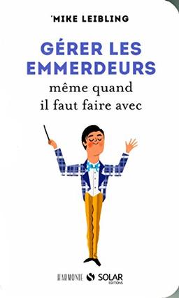 Gérer les emmerdeurs : même quand il faut faire avec