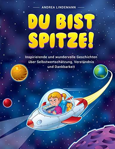 DU BIST SPITZE!: Inspirierende und wundervolle Geschichten über Selbstwertschätzung, Verständnis und Dankbarkeit