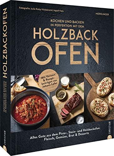 Kochbuch/Backbuch – Kochen und backen mit dem Holzbackofen: Mit Vorwort und Rezeptbeiträgen von Johann Lafer. Alles Gute aus dem Pizza-, Stein- und Holzbackofen: Fleisch, Gemüse, Brot & Desserts