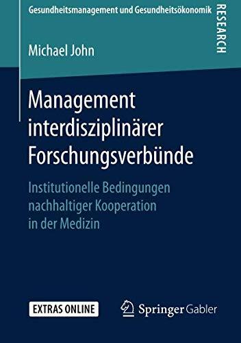 Management interdisziplinärer Forschungsverbünde: Institutionelle Bedingungen nachhaltiger Kooperation in der Medizin (Gesundheitsmanagement und Gesundheitsökonomik)