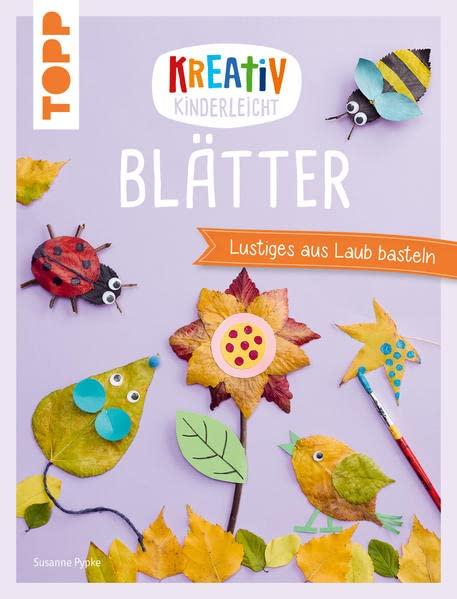 Kreativ kinderleicht Blätter: Lustiges aus Laub basteln