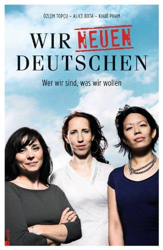 Wir neuen Deutschen: Wer wir sind, was wir wollen