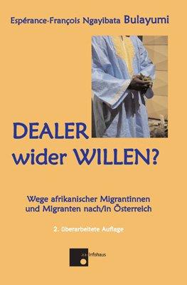 Dealer wider Willen?: Wege afrikanischer Migrantinnen und Migranten nach / in Österreich