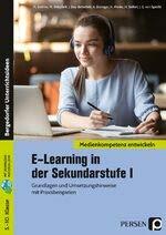 E-Learning in der Sekundarstufe I: Grundlagen und Umsetzungshinweise mit Praxisbeispielen (5. bis 10. Klasse) (Medienkompetenz entwickeln)