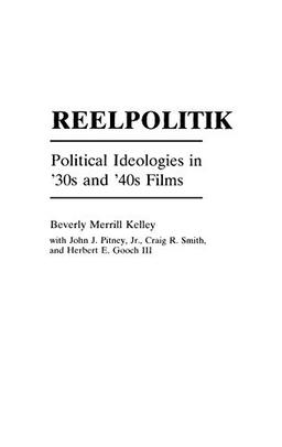 Reelpolitik: Political Ideologies in '30s and '40s Films (Praeger Series in Political Communication)