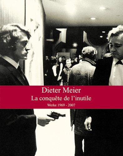 Dieter Meier - La Conquête de l'inutile: Werke 1969 - 2007