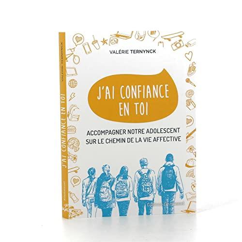 J'ai confiance en toi : accompagner notre adolescent sur le chemin de la vie affective