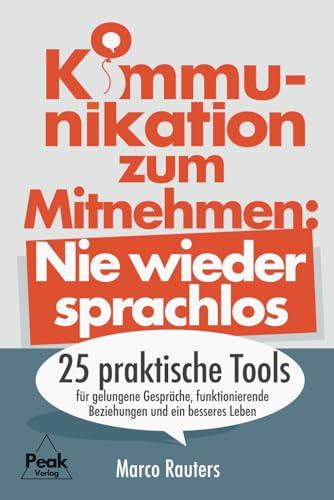 Kommunikation zum Mitnehmen: Nie wieder sprachlos. 25 praktische Tools für gelungene Gespräche, funktionierende Beziehungen und ein besseres Leben | + 5 Mentaltechniken für mehr kommun. Souveränität