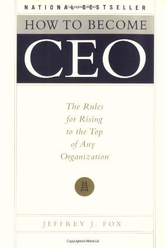 How to Become CEO: The Rules for Rising to the Top of Any Organization