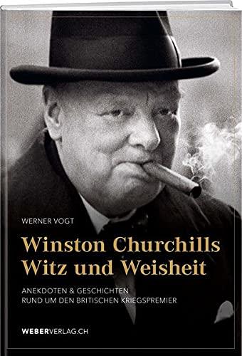 Winston Churchills Witz und Weisheit: Der grösste britische Staatsmann in Anekdoten und Geschichten