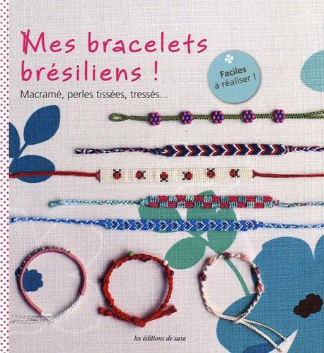 Mes bracelets brésiliens ! : macramé, perles tissées, tressés...