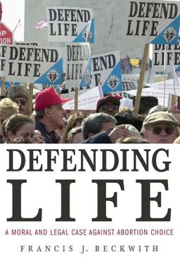 Defending Life: A Moral and Legal Case against Abortion Choice