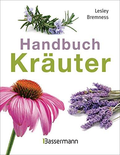 Handbuch Kräuter: Mehr als 100 Pflanzen für Gesundheit, Wohlbefinden und Genuss