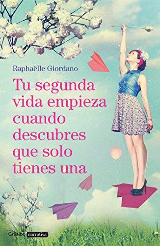 Tu segunda vida empieza cuando descubres que solo tienes una / Your Second Life Begins When You Discover You Only Have One (Grijalbo Narrativa, Band 100241)