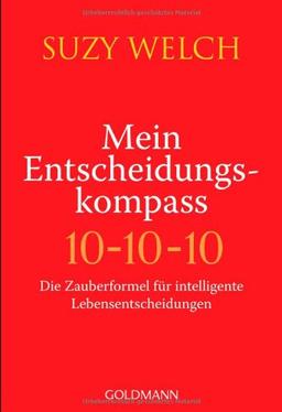 Mein Entscheidungskompass: 10-10-10  - Die Zauberformel für intelligente Lebensentscheidungen