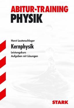 Abitur-Training Physik / Kernphysik Leistungskurs: Aufgaben mit Lösungen: Aufgaben mit Lösungen. 175 Aufgaben mit ausführlichen Lösungen zu den Themen ... Kerntechnik, Elementarteilchenpysik