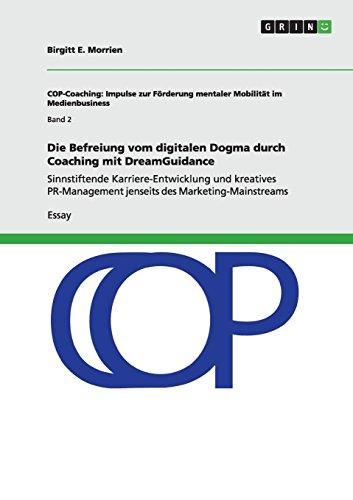 Die Befreiung vom digitalen Dogma durch Coaching mit DreamGuidance: Sinnstiftende Karriere-Entwicklung und kreatives PR-Management jenseits des Marketing-Mainstreams