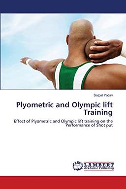 Plyometric and Olympic lift Training: Effect of Plyometric and Olympic lift training on the Performance of Shot put