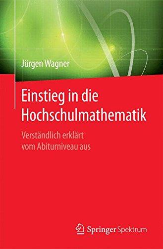 Einstieg in die Hochschulmathematik: Verständlich erklärt vom Abiturniveau aus